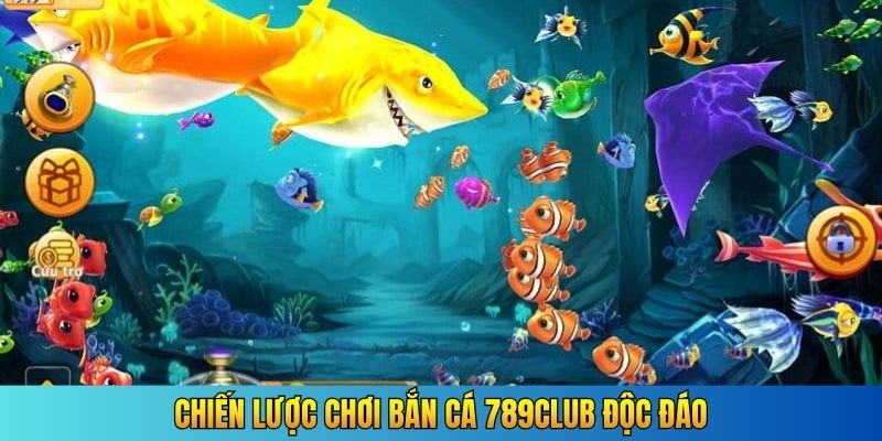 Chiến lược chơi bắn cá 789Club độc đáo