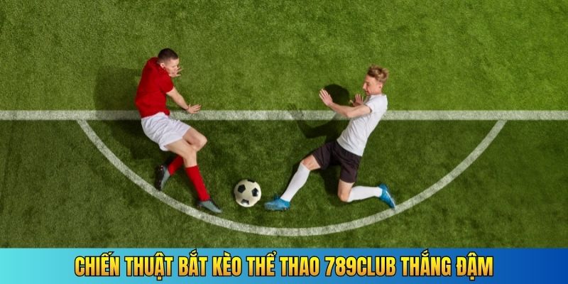 Chiến thuật bắt kèo thể thao 789Club thắng đậm