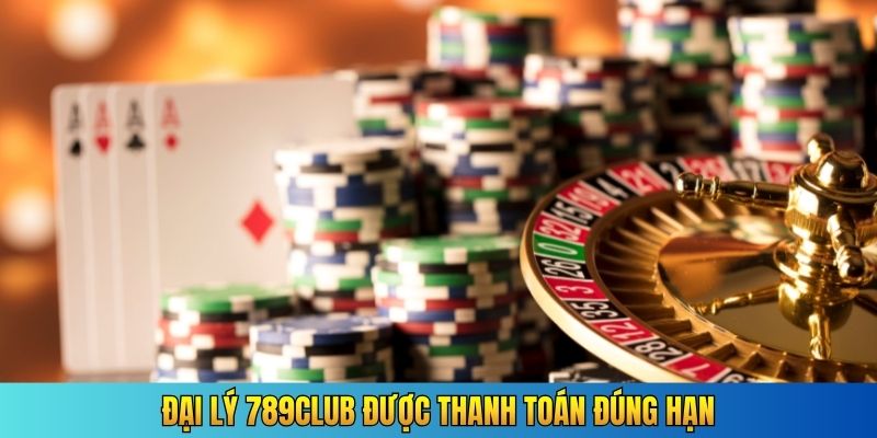 Đại lý 789Club được thanh toán đúng hạn