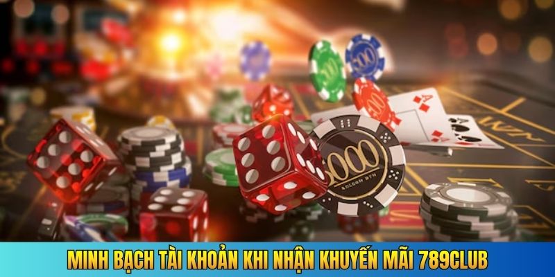 Minh bạch tài khoản khi nhận khuyến mãi 789Club